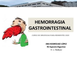 HEMORRAGIA GASTROINTESTINAL CURSO DE URGENCIAS PARA RESIDENTES 2020