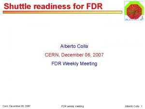 Shuttle readiness for FDR Alberto Colla CERN December