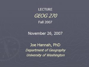 LECTURE GEOG 270 Fall 2007 November 26 2007