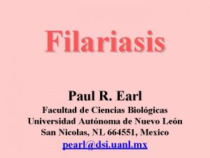 Filariasis Paul R Earl Facultad de Ciencias Biolgicas