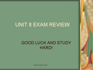 UNIT 8 EXAM REVIEW GOOD LUCK AND STUDY