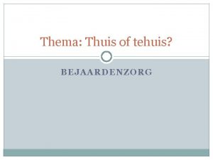 Thema Thuis of tehuis BEJAARDENZORG Lesverloop Vers van