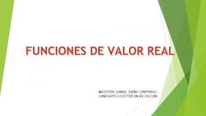 FUNCIONES DE VALOR REAL MAGISTER DANIEL SAENZ CONTRERAS