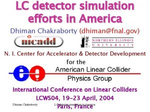 LC detector simulation efforts in America Dhiman Chakraborty