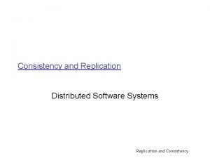 Consistency and Replication Distributed Software Systems Replication and