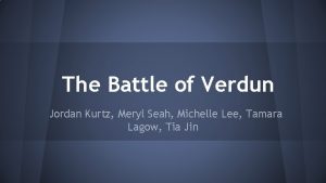 The Battle of Verdun Jordan Kurtz Meryl Seah