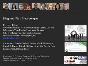 PlugandPlay Macroscopes Dr Katy Brner Cyberinfrastructure for Network