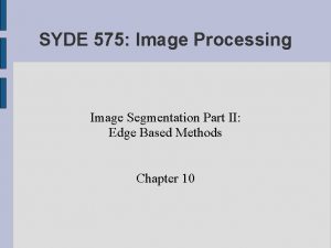 SYDE 575 Image Processing Image Segmentation Part II