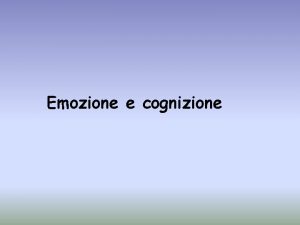 Emozione e cognizione Molti autori definiscono lemozione come