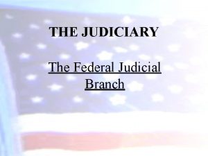 THE JUDICIARY The Federal Judicial Branch THE JUDICIARY