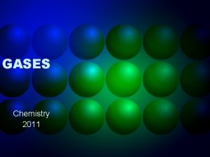 GASES Chemistry 2011 Characteristics of Gases Fill their