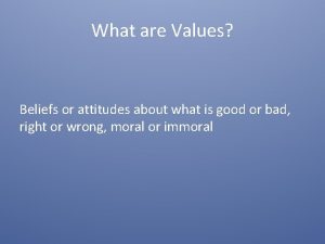 What are Values Beliefs or attitudes about what