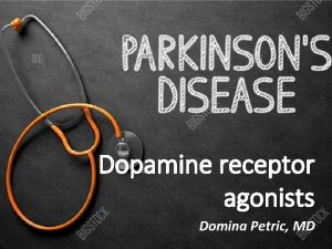 Dopamine receptor agonists Domina Petric MD Dopamine receptor