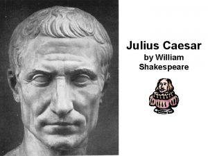 Julius Caesar by William Shakespeare William Shakespeare A