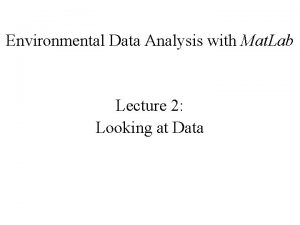 Environmental Data Analysis with Mat Lab Lecture 2