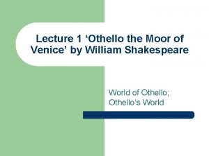 Lecture 1 Othello the Moor of Venice by