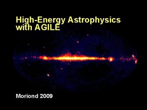 HighEnergy Astrophysics with AGILE Moriond 2009 AGILE AGILE