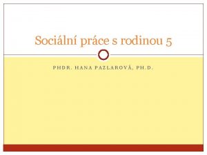 Sociln prce s rodinou 5 PHDR HANA PAZLAROV