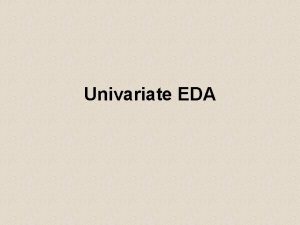Univariate EDA Exploratory Data Analysis Univariate EDA Describe