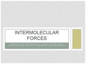 INTERMOLECULAR FORCES INVESTIGATING THE FORCES OF ATTRACTION BETWEEN