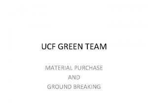 UCF GREEN TEAM MATERIAL PURCHASE AND GROUND BREAKING