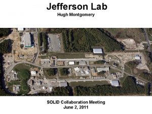 Jefferson Lab Hugh Montgomery SOLID Collaboration Meeting June