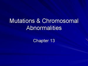 Mutations Chromosomal Abnormalities Chapter 13 Mutations Change in