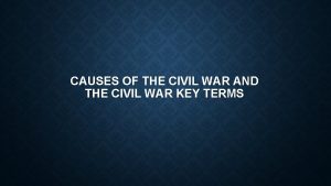 CAUSES OF THE CIVIL WAR AND THE CIVIL