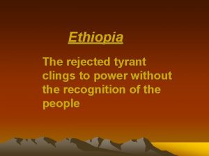 Ethiopia The rejected tyrant clings to power without