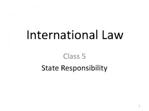 International Law Class 5 State Responsibility 1 Classes