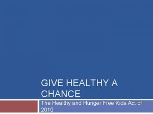 GIVE HEALTHY A CHANCE The Healthy and Hunger