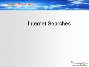 Learning for everyone Internet Searches Learning for everyone