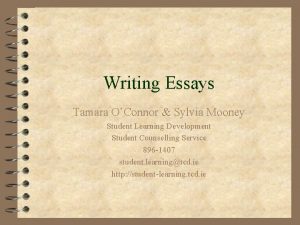 Writing Essays Tamara OConnor Sylvia Mooney Student Learning