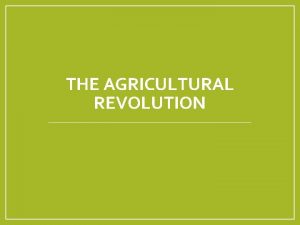 THE AGRICULTURAL REVOLUTION Outline The enclosure movement Improvements