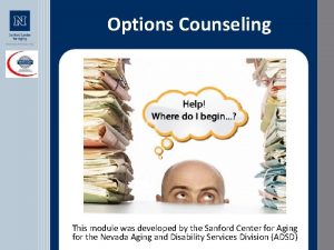 Options Counseling This module was developed by the