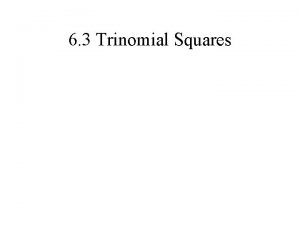 6 3 Trinomial Squares Trinomial Square first and