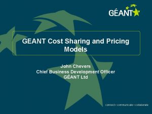 GEANT Cost Sharing and Pricing Models John Chevers