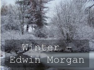 Winter Edwin Morgan Winter Edwin Morgan The poem