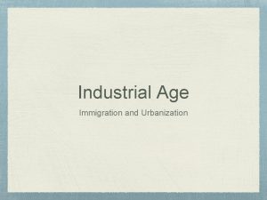 Industrial Age Immigration and Urbanization Immigrants from Europe