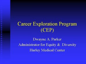 Career Exploration Program CEP Dwayne A Parker Administrator