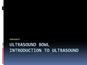 hhholdorf ULTRASOUND BOWL INTRODUCTION TO ULTRASOUND 1 The