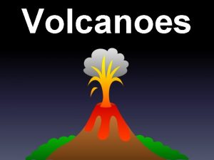 Volcanoes Volcanoes are openings in the Earths surface