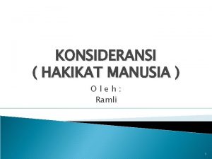 KONSIDERANSI HAKIKAT MANUSIA Oleh Ramli 1 Manusia Apa