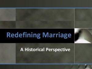Redefining Marriage A Historical Perspective Defense of Marriage