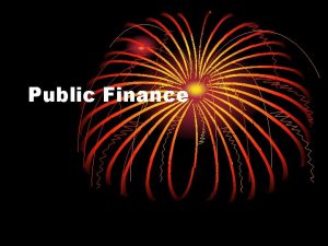 Public Finance Public Finance Three questions What does