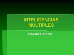 INTELIGENCIAS MULTIPLES Howard Gardner INTRODUCCIN La sugerente idea