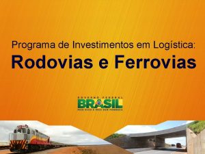 Programa de Investimentos em Logstica Rodovias e Ferrovias