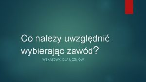 Co naley uwzgldni wybierajc zawd WSKAZWKI DLA UCZNIW