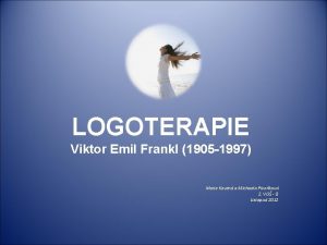 LOGOTERAPIE Viktor Emil Frankl 1905 1997 Marie Koutn