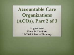 Accountable Care Organizations ACOs Part 2 of 3